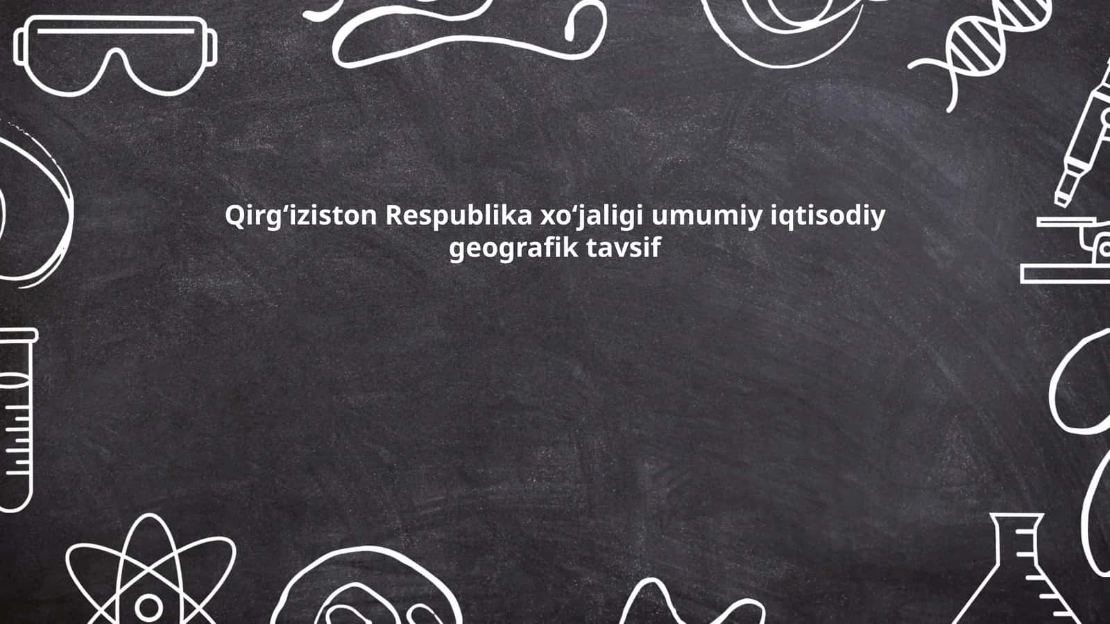 Qirg‘iziston Respublika xo‘jaligi umumiy iqtisodiy geografik tavsif