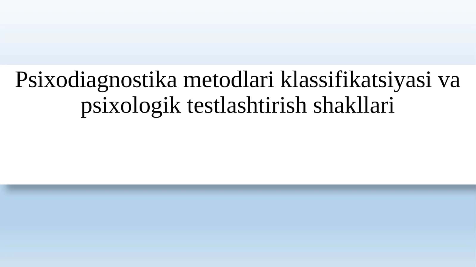 Psixodiagnostika metodlari klassifikatsiyasi va psixologik testlashtirish shakllari