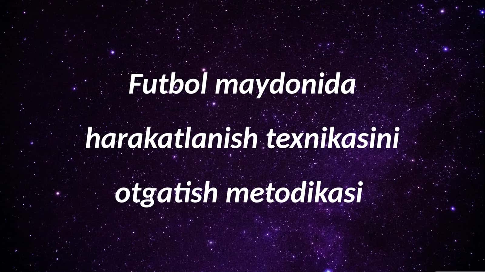 Futbol maydonida harakatlanish texnikasini otgatish metodikasi