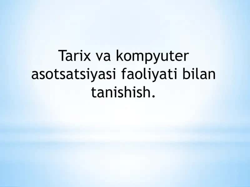 Tarix va kompyuter asotsatsiyasi faoliyati bilan tanishish.