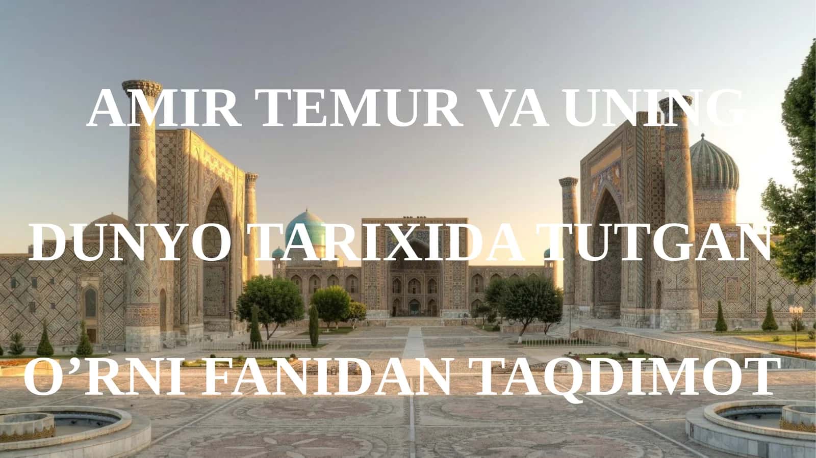 AMIR TEMUR VA UNINGDUNYO TARIXIDA TUTGAN O’RNI FANIDAN TAQDIMOT