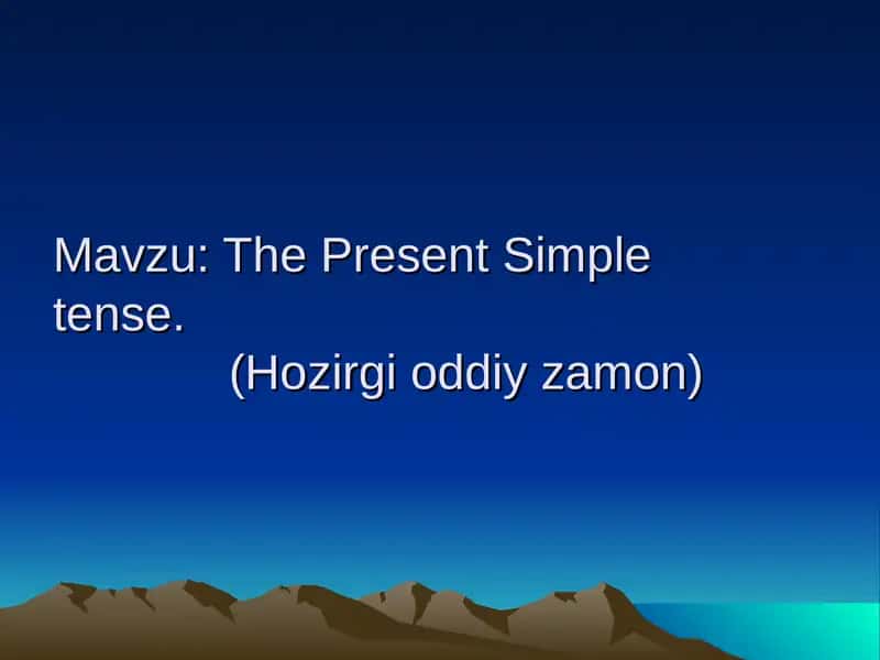 The Present Simpletense.(Hozirgi oddiy zamon)