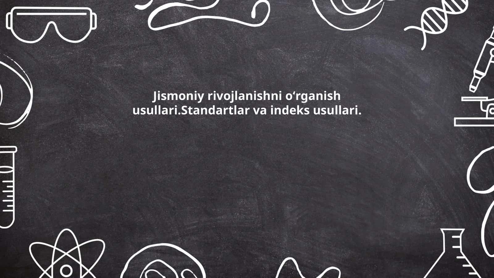 Jismoniy rivojlanishni oʻrganish usullari.Standartlar va indeks usullari