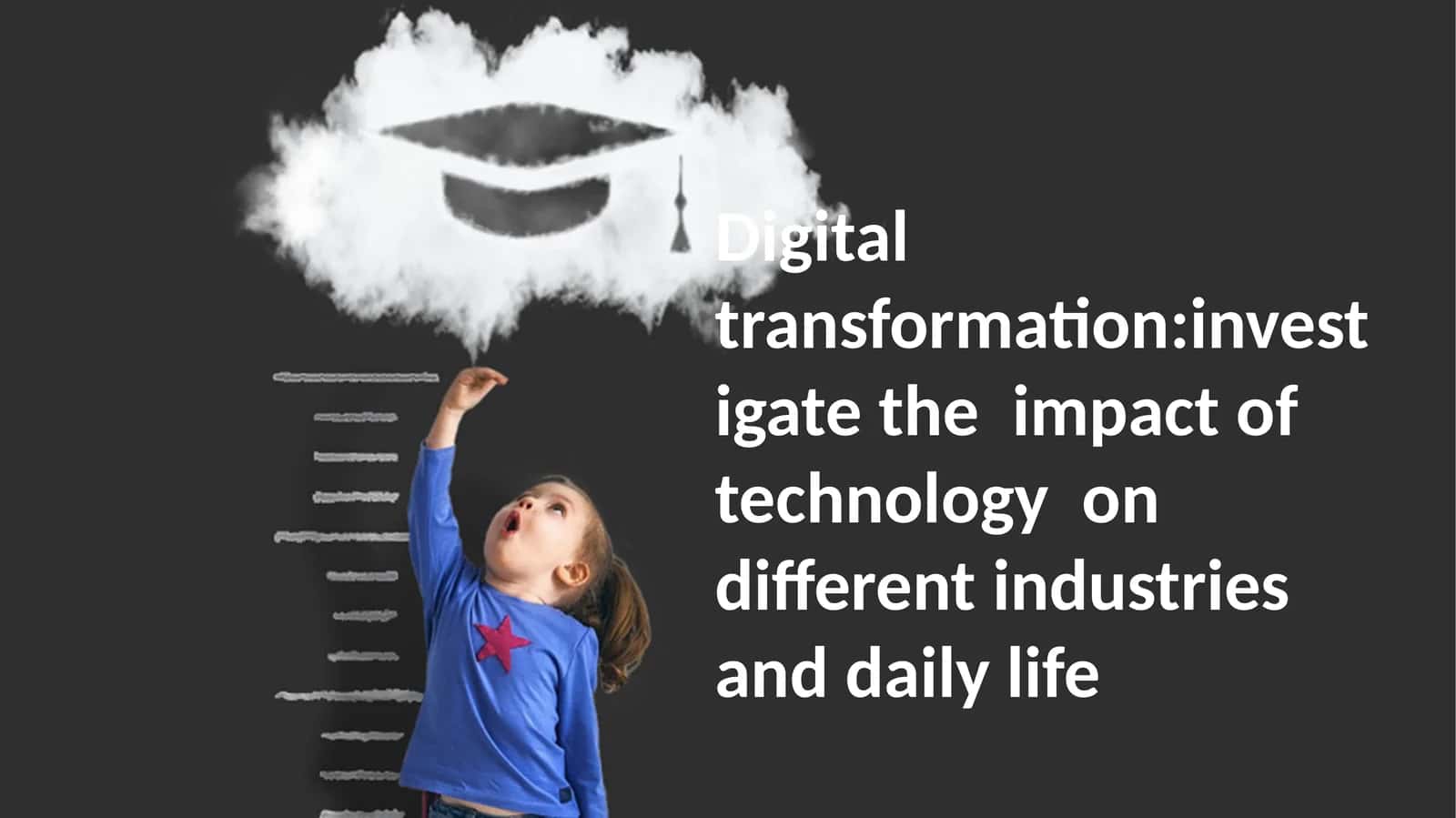 Digital transformation:investigate the impact of technology on different industries and daily life