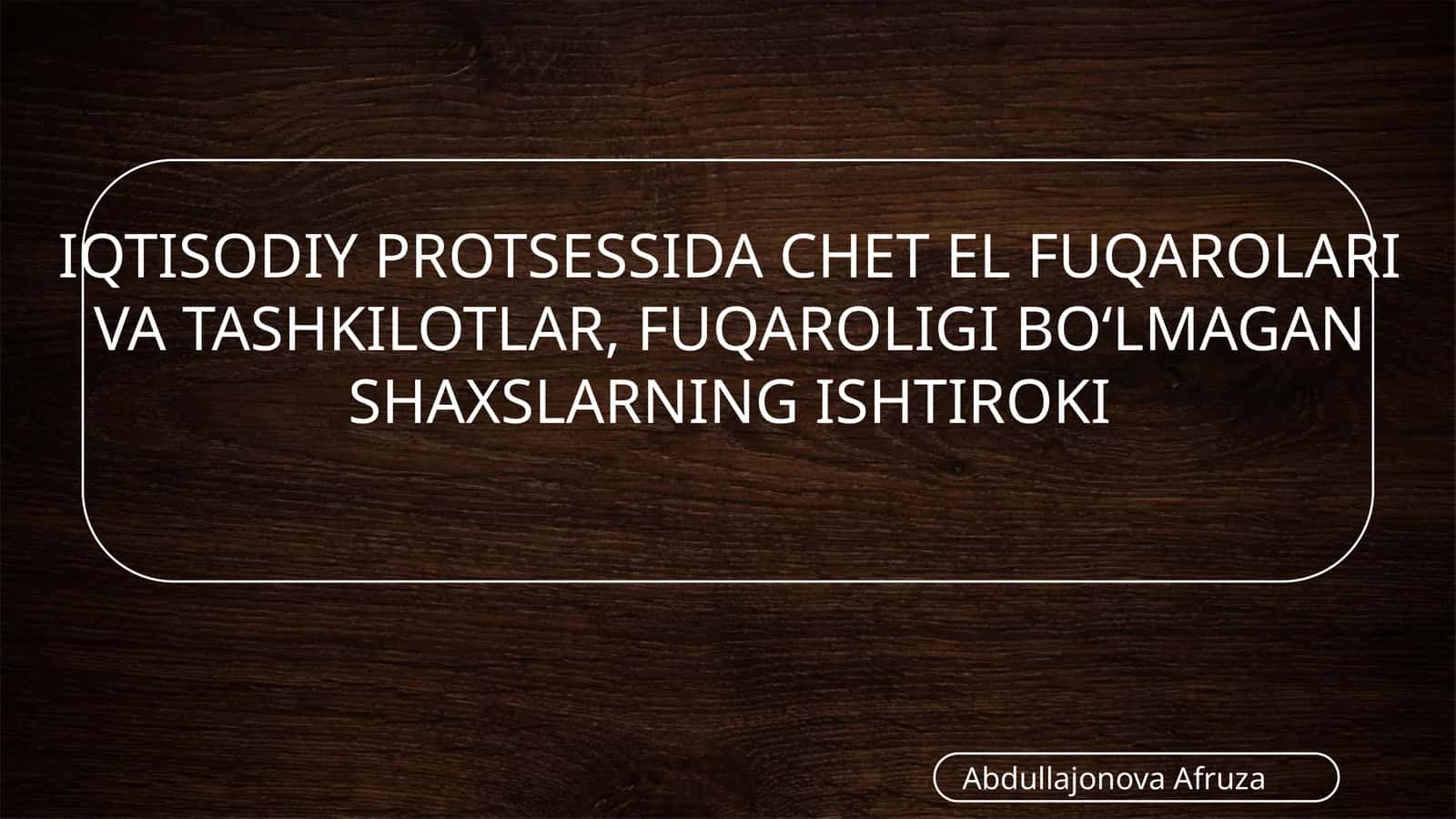 IQTISODIYPROTSESSIDA CHЕT EL FUQAROLARI VA TASHKILOTLAR, FUQAROLIGI BO‘LMAGAN SHAXSLARNING ISHTIROKI