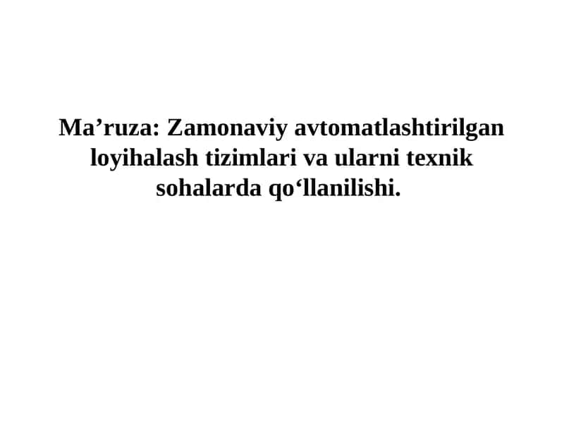 Zamonaviy avtomatlashtirilgan loyihalash tizimlari va ularni texnik sohalarda qo‘llanilishi