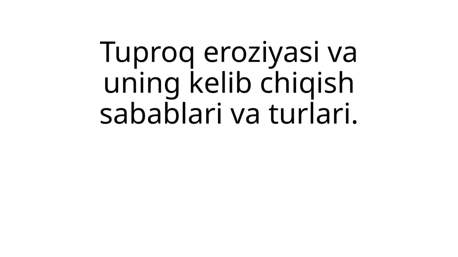 Tuproq eroziyasi va uning kelib chiqish sabablari va turlari