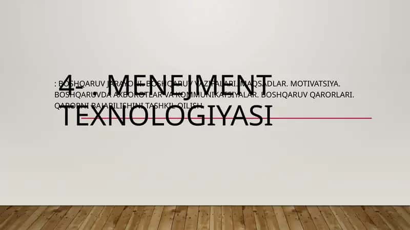 Menejment texnologiyasi: Boshqaruv jarayoni. Boshqaruv vazifalari. Maqsadlar. Motivatsiya. Boshqaruvda axborotlar va kommunikatsiyalar. Boshqaruv qarorlari. Qarorni bajarilishini tashkil qilish