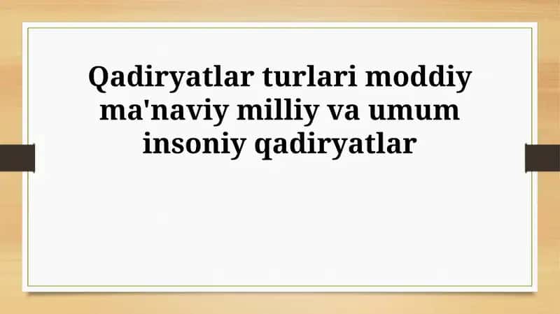 Qadiryatlar turlari moddiy ma'naviy milliy va umum insoniy qadiryatlar