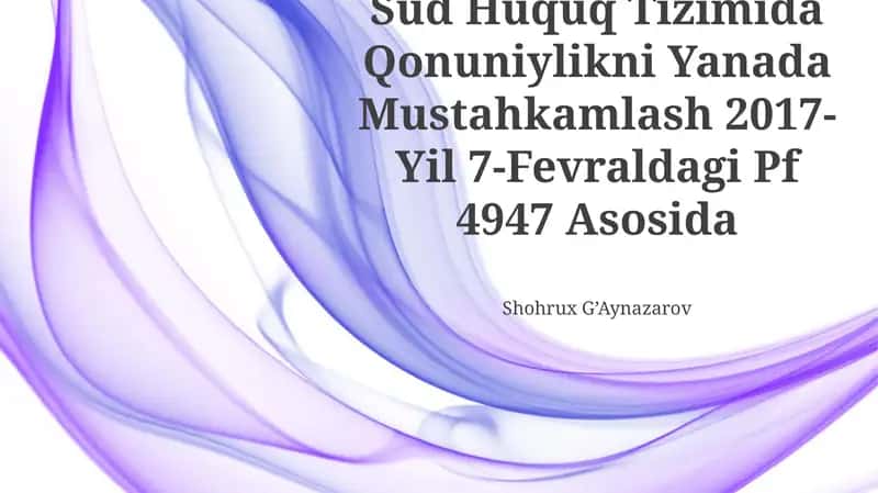 Sud Huquq Tizimida Qonuniylikni Yanada Mustahkamlash 2017-Yil 7-Fevraldagi Pf 4947 Asosida