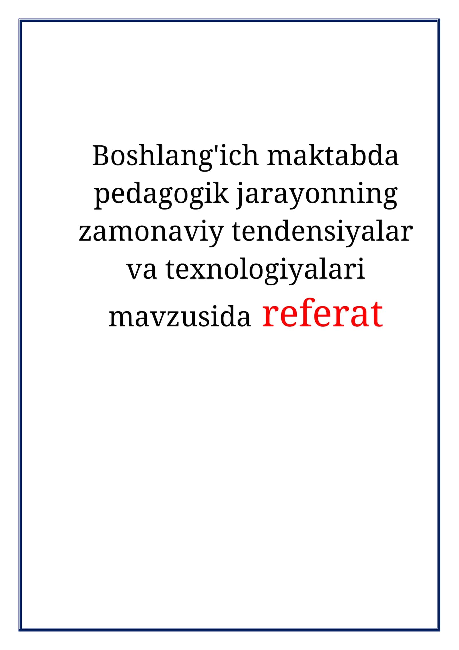 Boshlang'ich maktabda pedagogik jarayonning zamonaviy tendensiyalar va texnologiyalari mavzusida referat