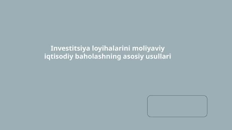 Investitsiya loyihalarini moliyaviy iqtisodiy baholashning asosiy usullari