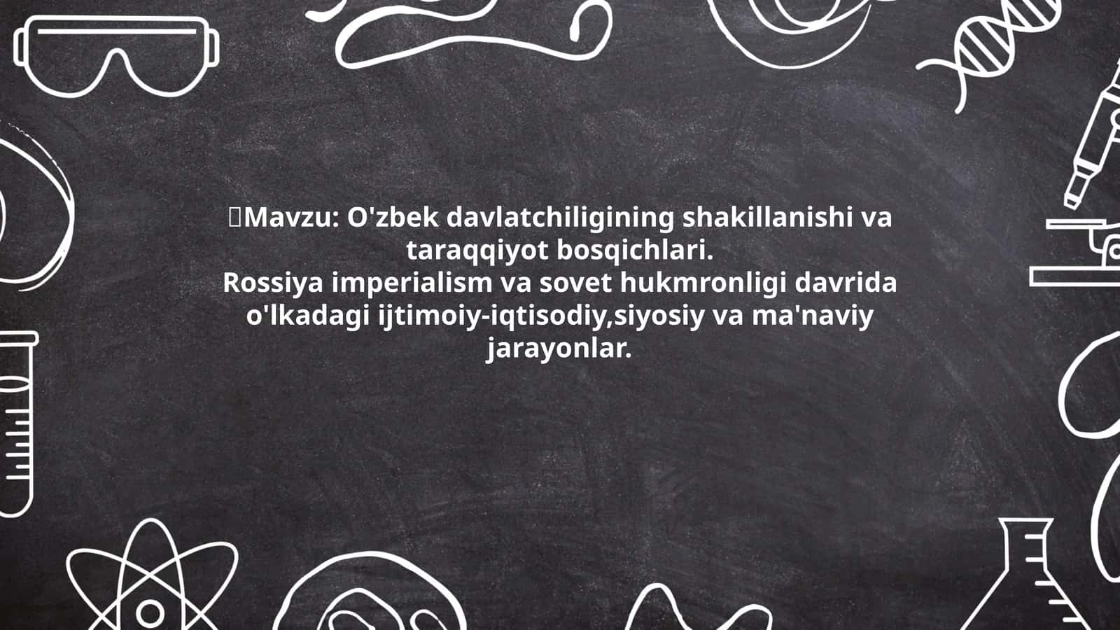 O'zbek davlatchiligining shakillanishi va taraqqiyot bosqichlari. Rossiya imperialism va sovet hukmronligi davrida o'lkadagi ijtimoiy-iqtisodiy, siyosiy va ma'naviy jarayonlar