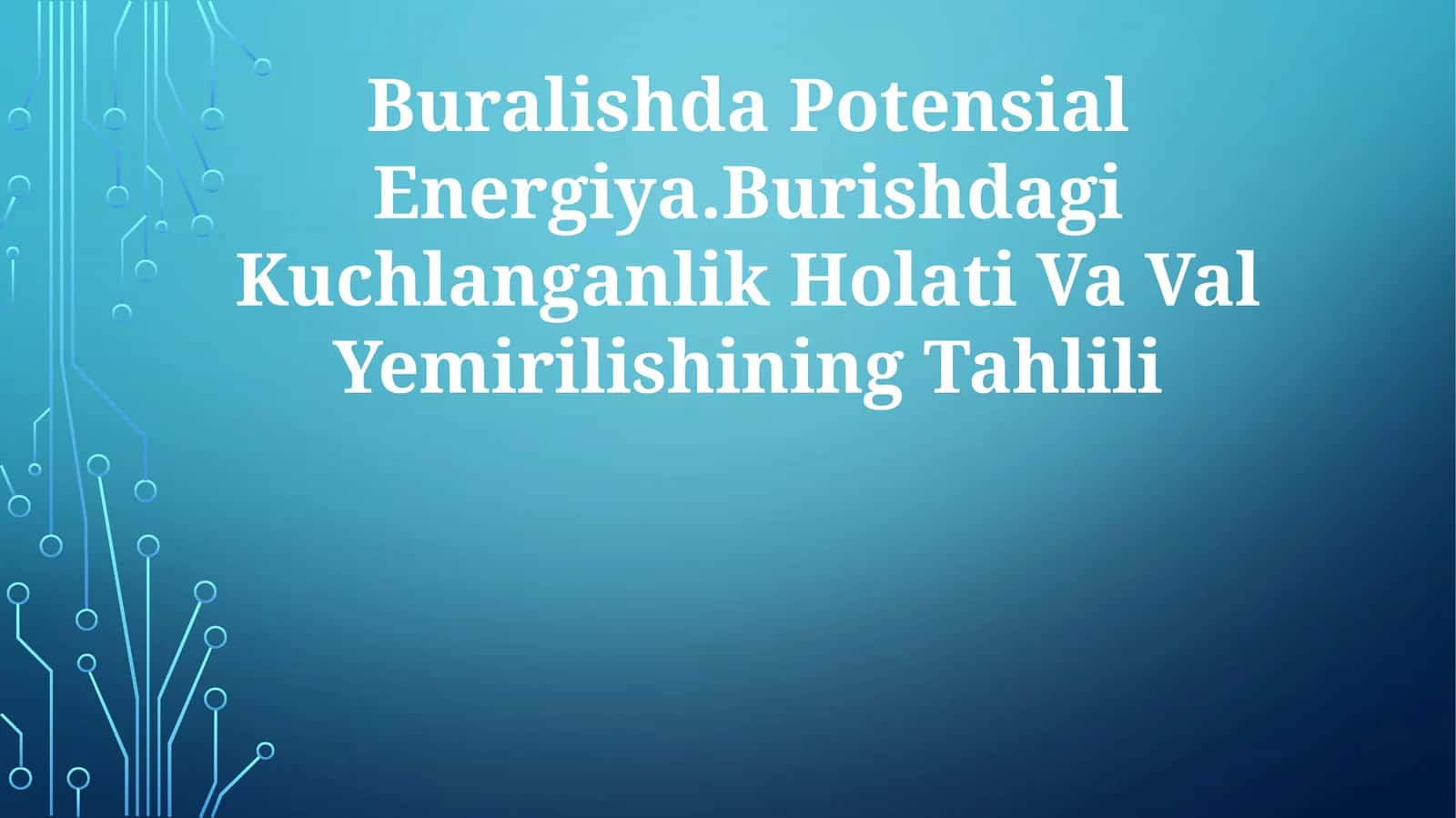 Buralishda Potensial Energiya.Burishdagi Kuchlanganlik Holati Va ValYemirilishiningTahlili