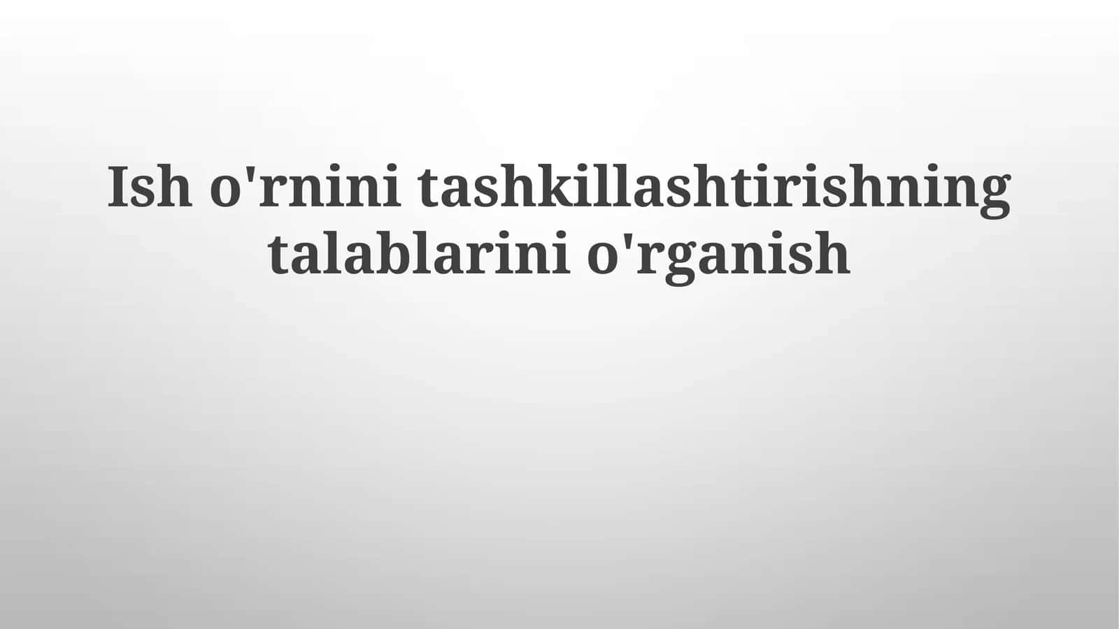 Ish o'rnini tashkillashtirishning talablarini o'rganish