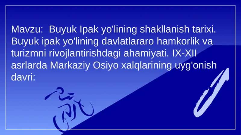 Buyuk Ipak yo'lining shakllanish tarixi. Buyuk ipak yo'lining davlatlararo hamkorlik va turizmni rivojlantirishdagi ahamiyati. IX-XII asrlarda Markaziy Osiyo xalqlarining uyg'onish davri