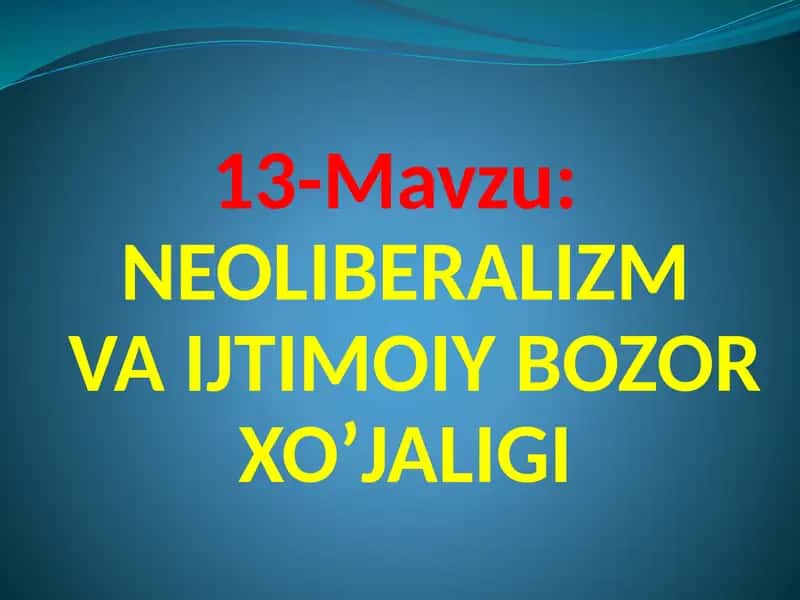 NEOLIBERALIZMVA IJTIMOIY BOZORXO’JALIGI