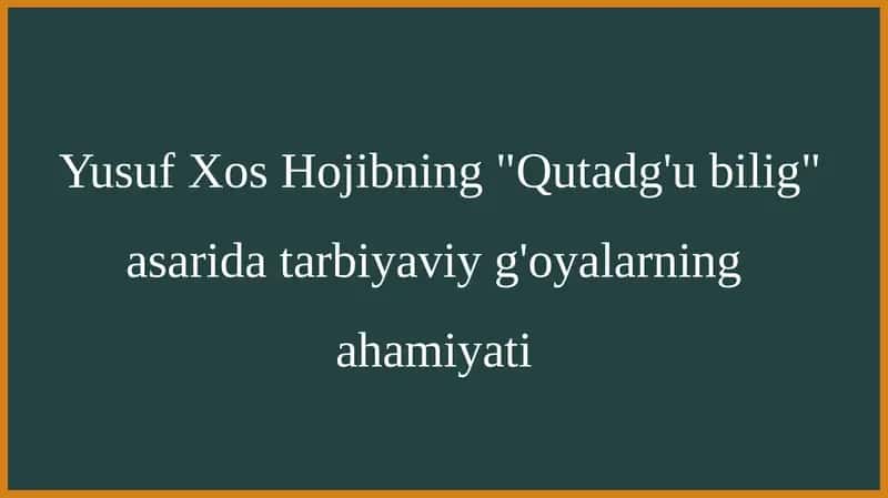 Yusuf Xos Hojibning Qutadg'u bilig asarida tarbiyaviy g'oyalarning ahamiyati