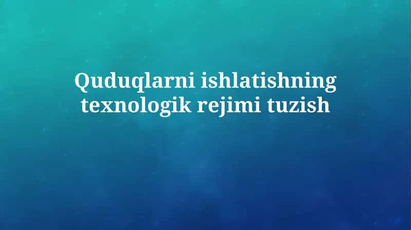 Quduqlarni ishlatishning texnologik rejimi tuzish