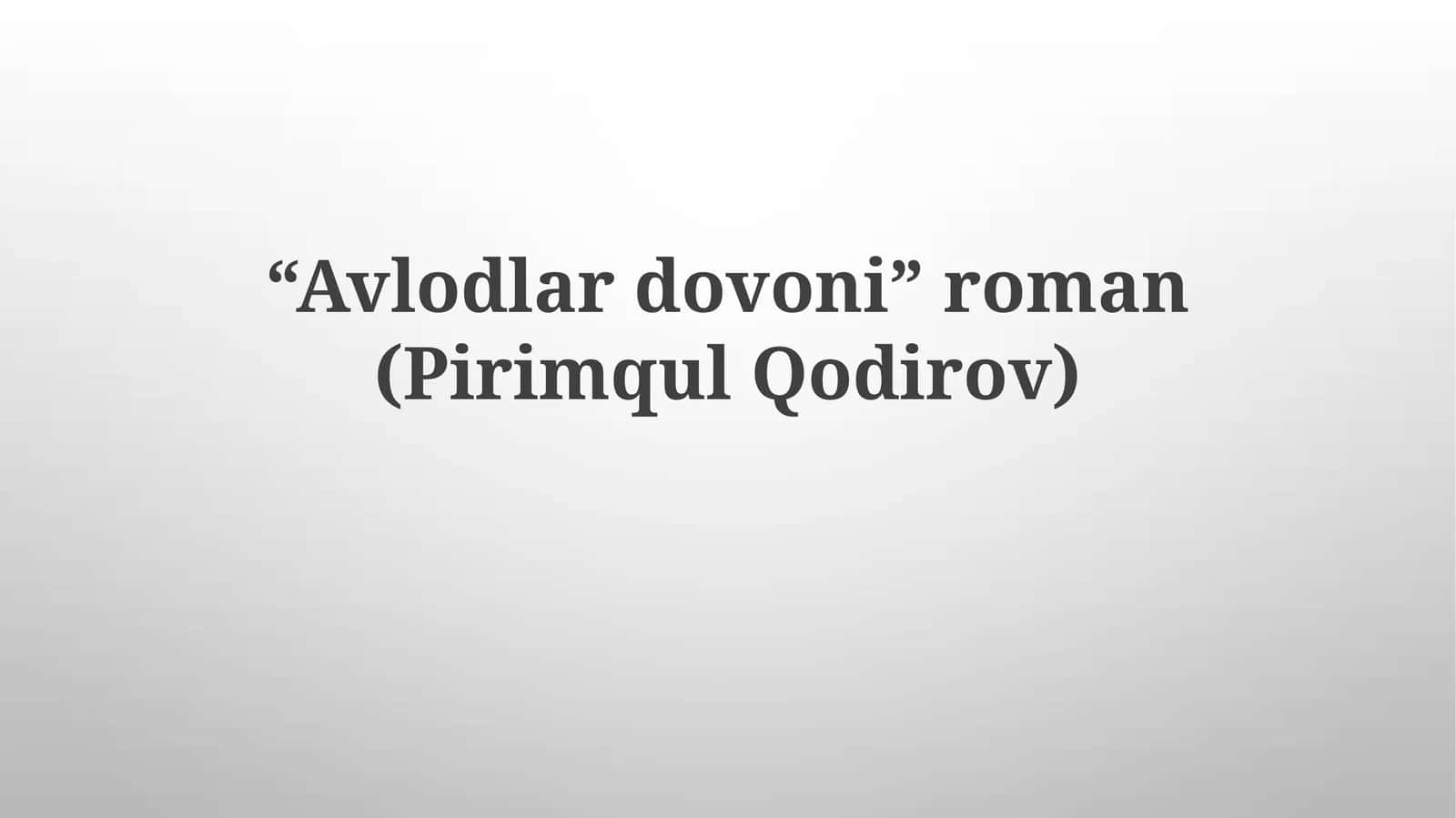 "Avlodlardovoni" roman (Pirimqul Qodirov)