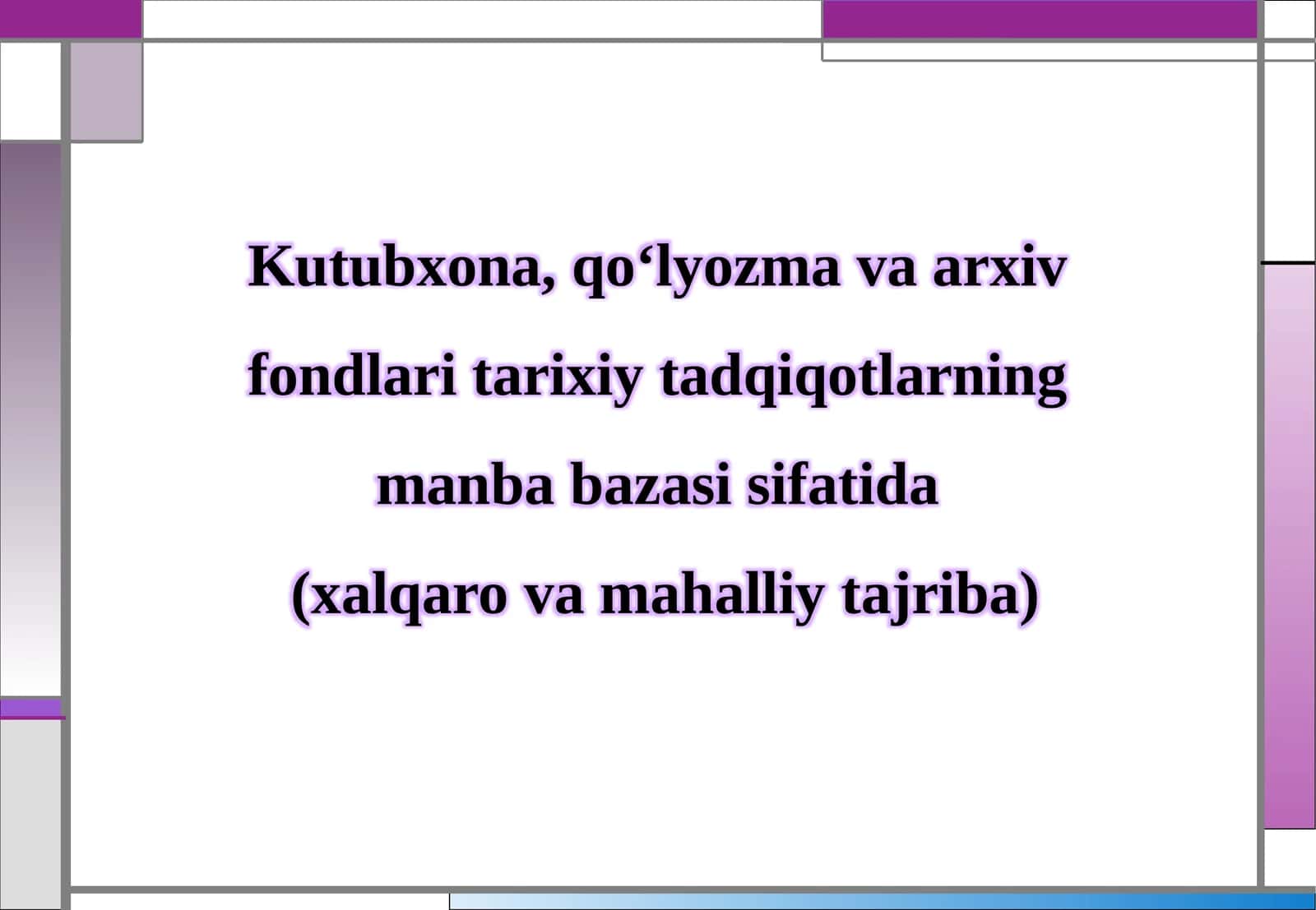 Kutubxona, qo‘lyozma va arxiv fondlari tarixiy tadqiqotlarning asosiy manbalar zasi sifatida