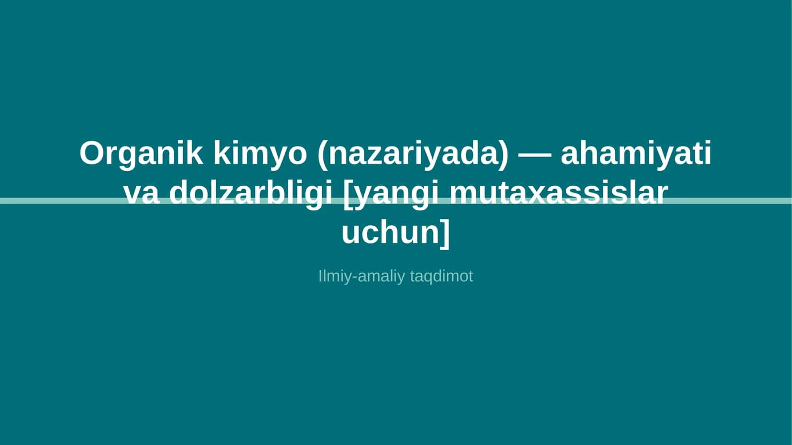 Organik kimyo (nazariyada) — ahamiyati va dolzarbligi [yangi mutaxassislar uchun]