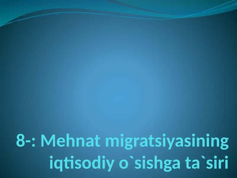 Mehnat migratsiyasining iqtisodiy o`sishga ta`siri