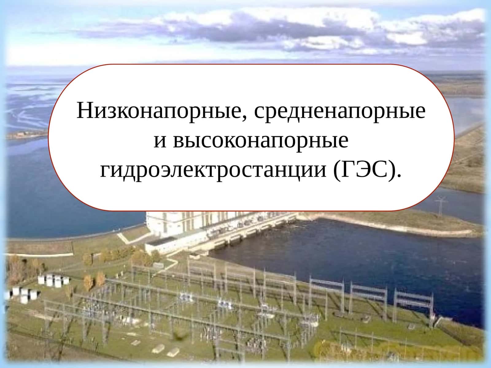 Низконапорные, средненапорные и высоконапорные гидроэлектростанции (ГЭС).