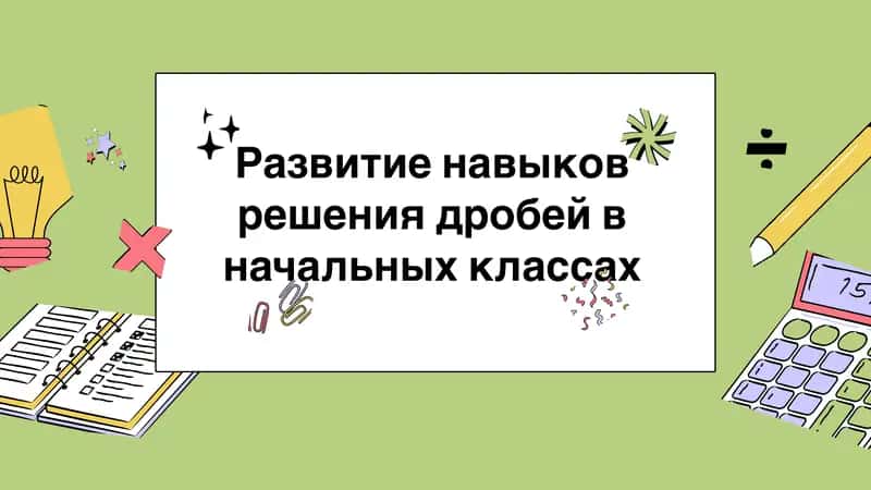 Развитие навыков решения дробей в начальных классах