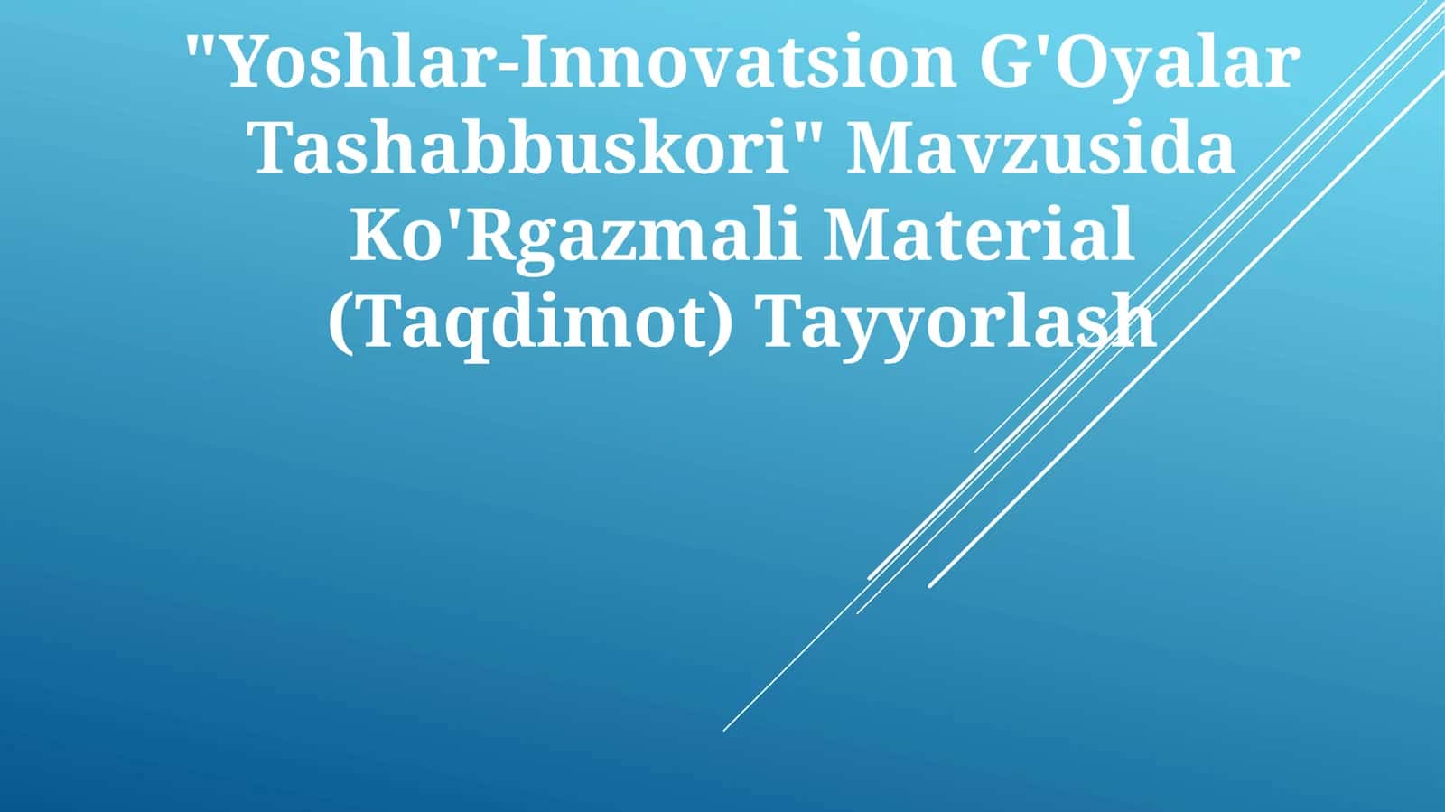 "Yoshlar-Innovatsion G'Oyalar Tashabbuskori" Mavzusida Ko'Rgazmali Material (Taqdimot) Tayyorlash