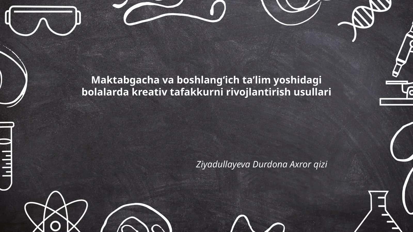 Maktabgacha va boshlangʻich taʼlim yoshidagi bolalarda kreativ tafakkurni rivojlantirish usullari