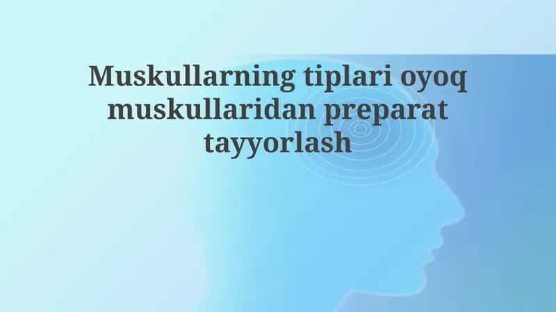 Oyoq mushaklaridan mushak turlarini tayyorlash va klassifikatsiyasi