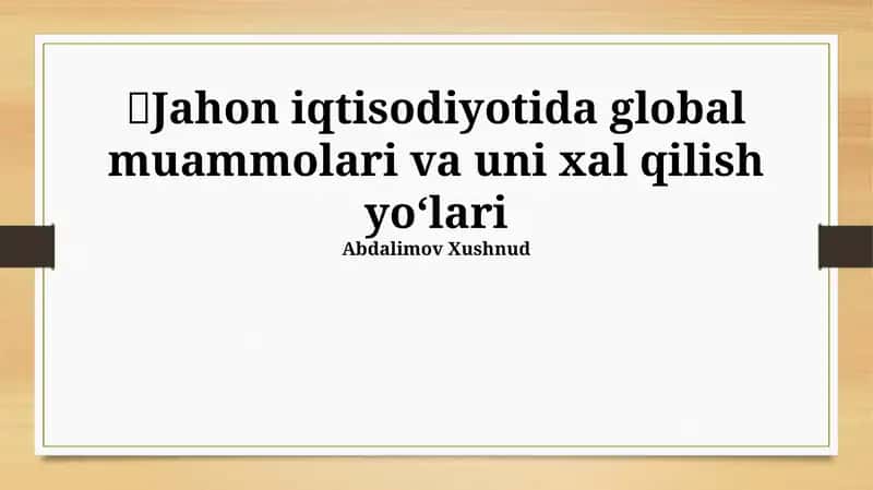 Jahon iqtisodiyotida global muammolari va uni xal qilish yoʻlari
