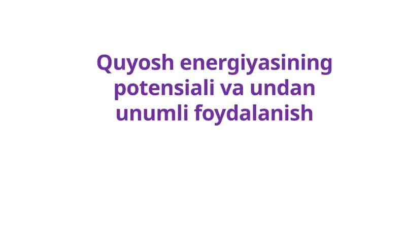 Quyosh energiyasining potensiali va undan unumli foydalanish