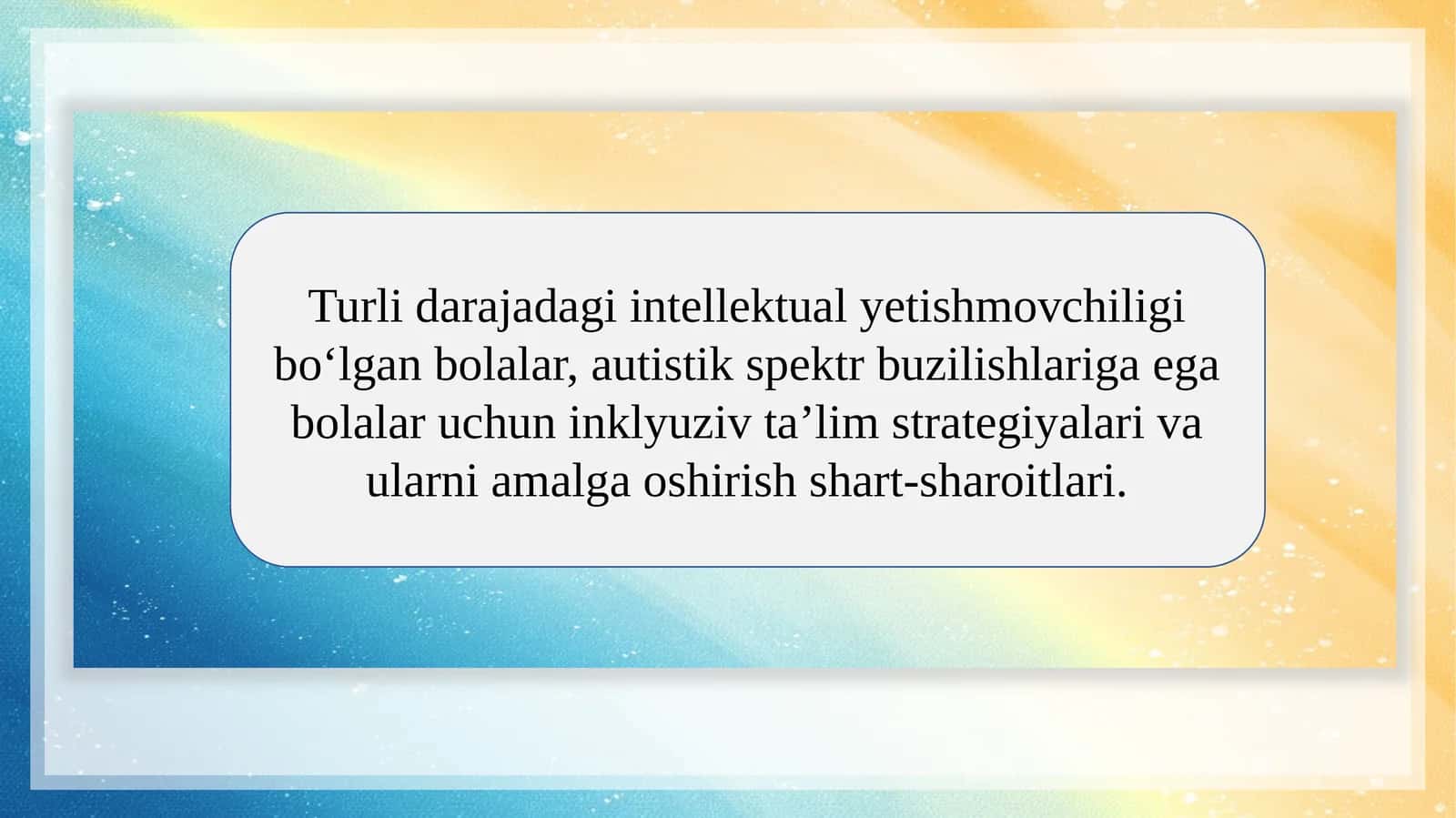 Turli darajadagi intellektual yetishmovchiligi bo‘lgan bolalar, autistik spektr buzilishlariga ega bolalar uchun inklyuziv ta’lim strategiyalari va ularni amalga oshirish shart-sharoitlari.
