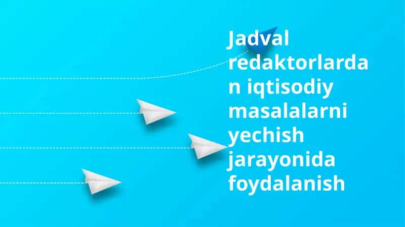 Jadval redaktorlardan iqtisodiy masalalarni yechish