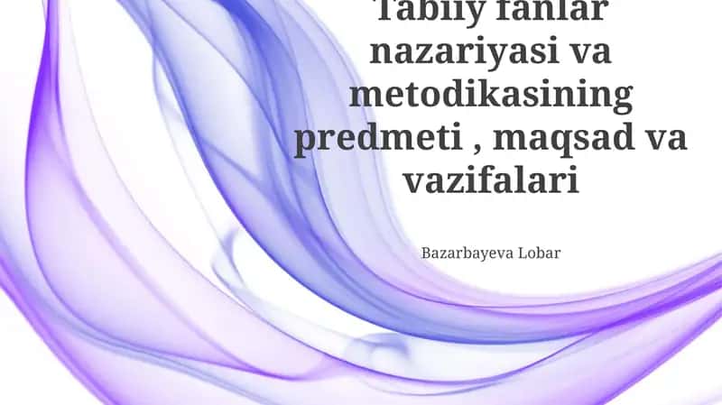 Tabiiy fanlar nazariyasi va metodikasining predmeti, maqsad va vazifalari