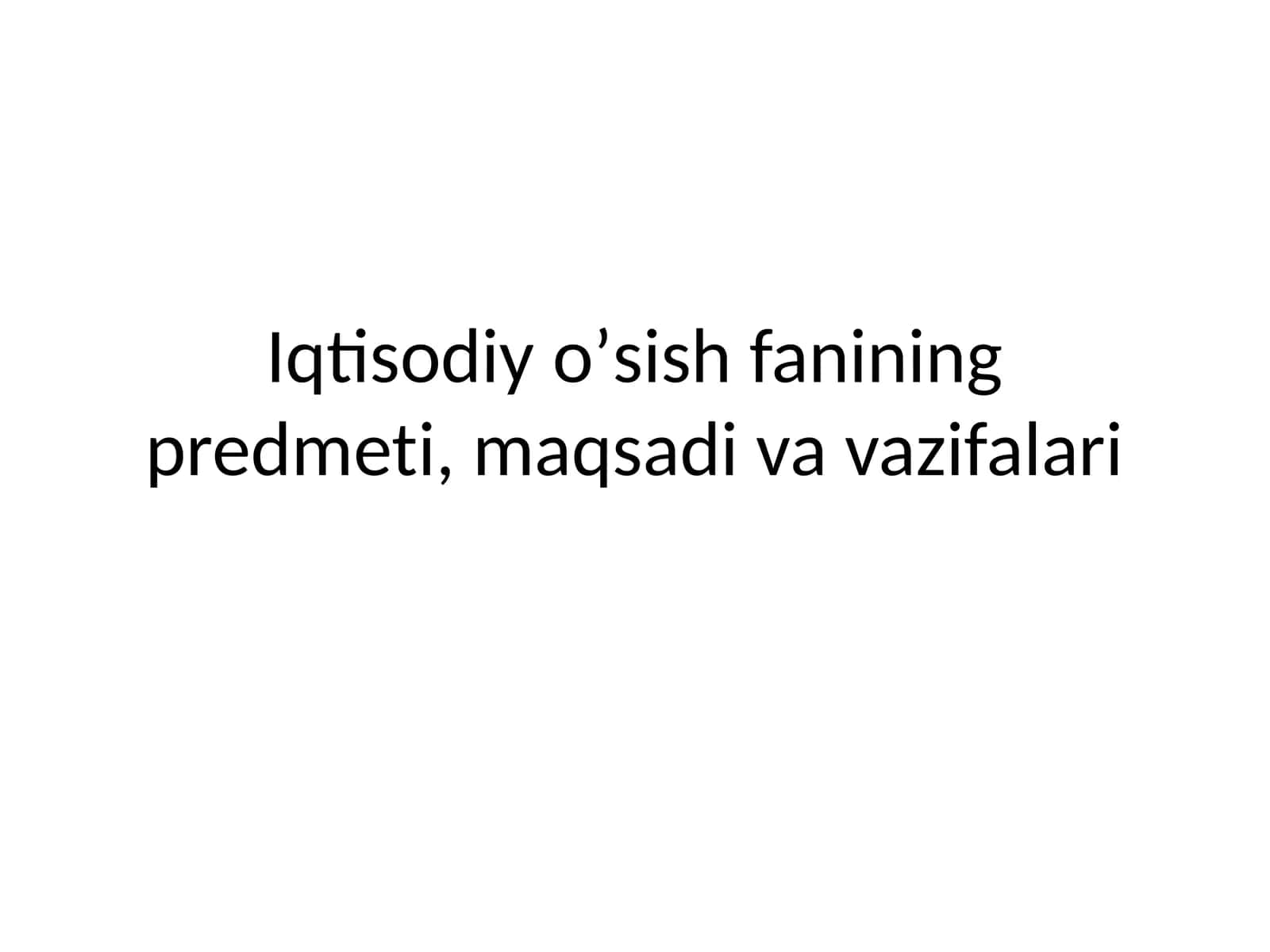 Iqtisodiyo’sishfaniningpredmeti, maqsadi va vazifalari