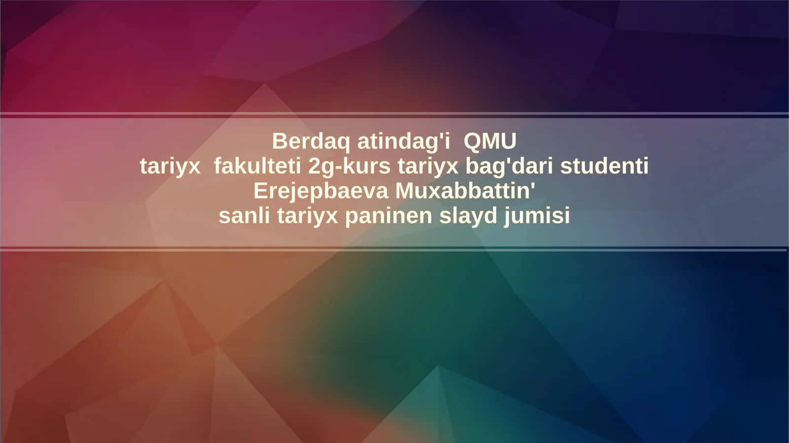 Berdaqatindag'i QMU tariyx fakulteti 2 g-kurs tariyxbagi daris studenti Erejepbaeva Muxabbat