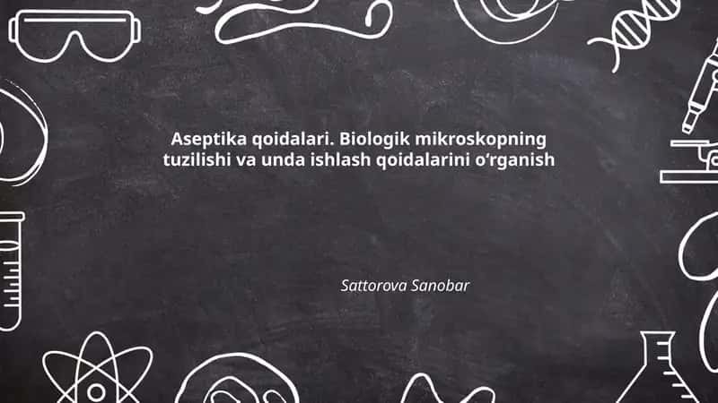 Aseptika qoidalari. Biologik mikroskopning tuzilishi va unda ishlash qoidalarini o‘rganish