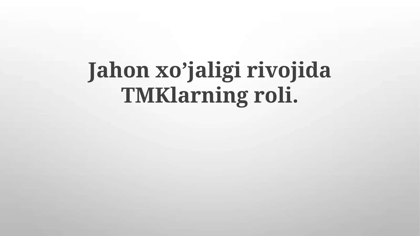 Jahon xo’jaligirivojidaTMKlarningroli