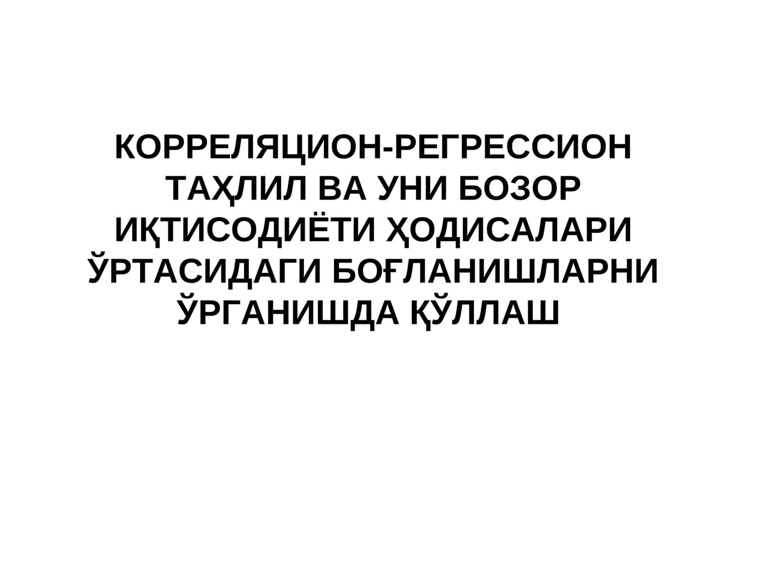 КОРРЕЛЯЦИОН-РЕГРЕССИОН ТАҲЛИЛ ВА УНИ БОЗОР ИҚТИСОДИЁТИ ҲОДИСАЛАРИ ЎРТАСИДАГИ БОҒЛАНИШЛАРНИ ЎРГАНИШДА ҚЎЛЛАШ