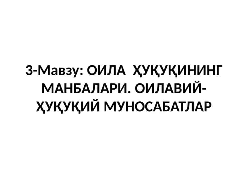 ОИЛА ҲУҚУҚИНИНГ МАНБАЛАРИ. ОИЛАВИЙ-ҲУҚУҚИЙ МУНОСАБАТЛАР