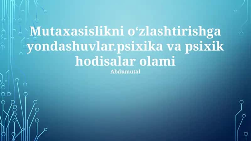 Mutaxasislikni oʻzlashtirishga yondashuvlar.psixika va psixik hodisalar olami