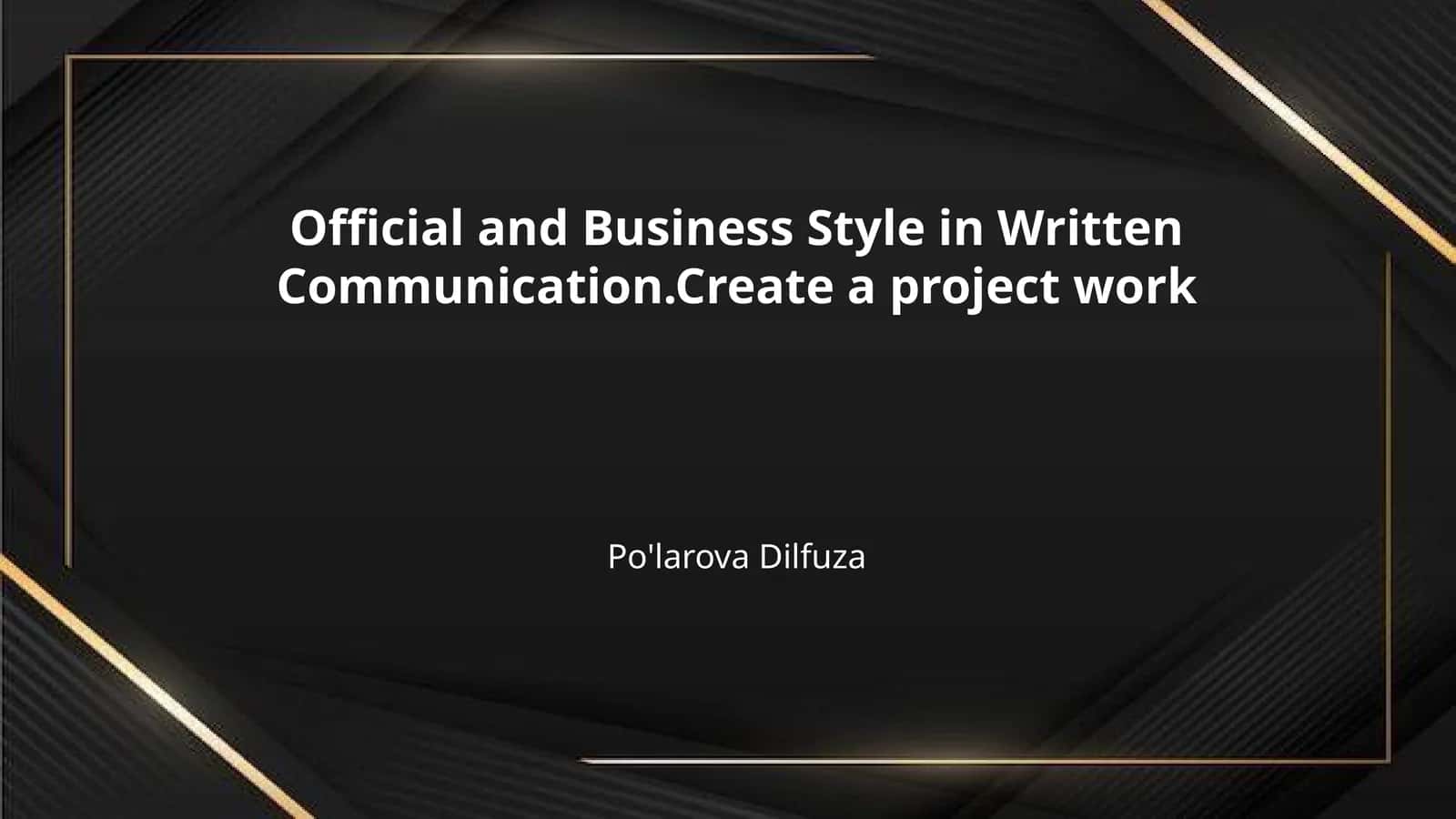 Official and Business Style in Written Communication.Create a project work