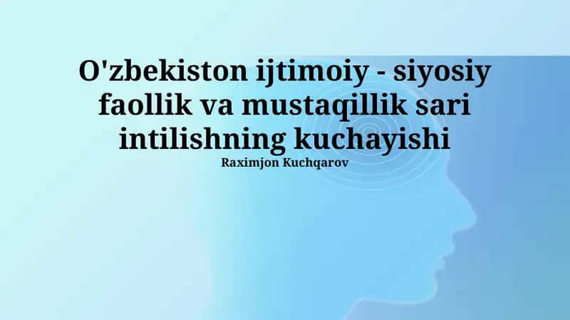O'zbekiston ijtimoiy - siyosiy faollik va mustaqillik sari intilishning kuchayishi