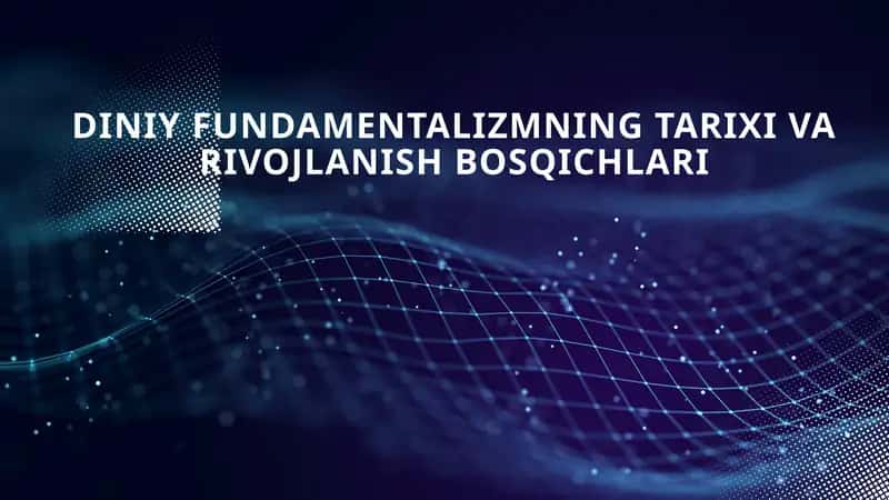 DINIY FUNDAMENTALIZMNING TARIXI VA RIVOJLANISH BOSQICHLARI