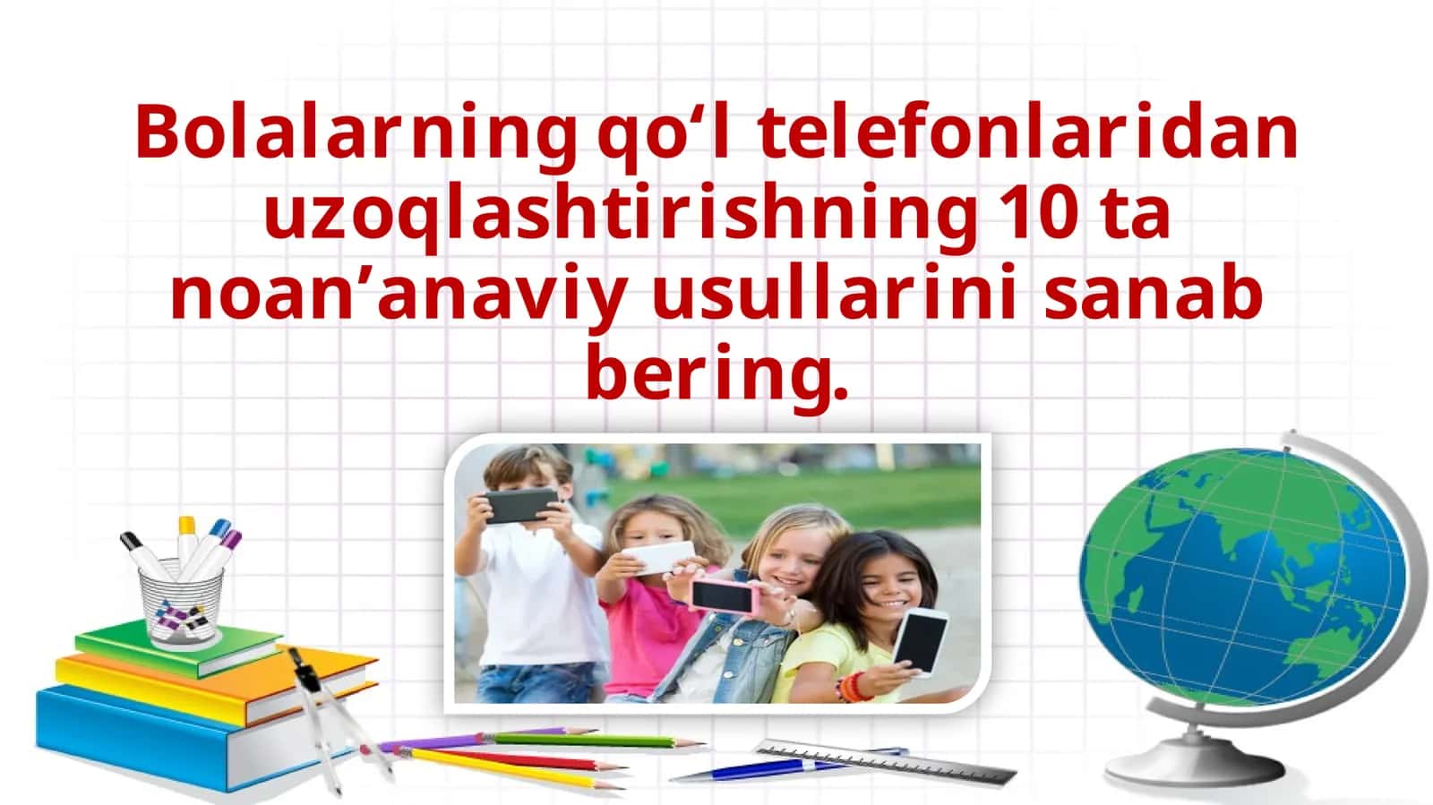Bolalarning qoʻl telefonlaridan uzoqlashtirishning 10 ta noan’anaviy usullari