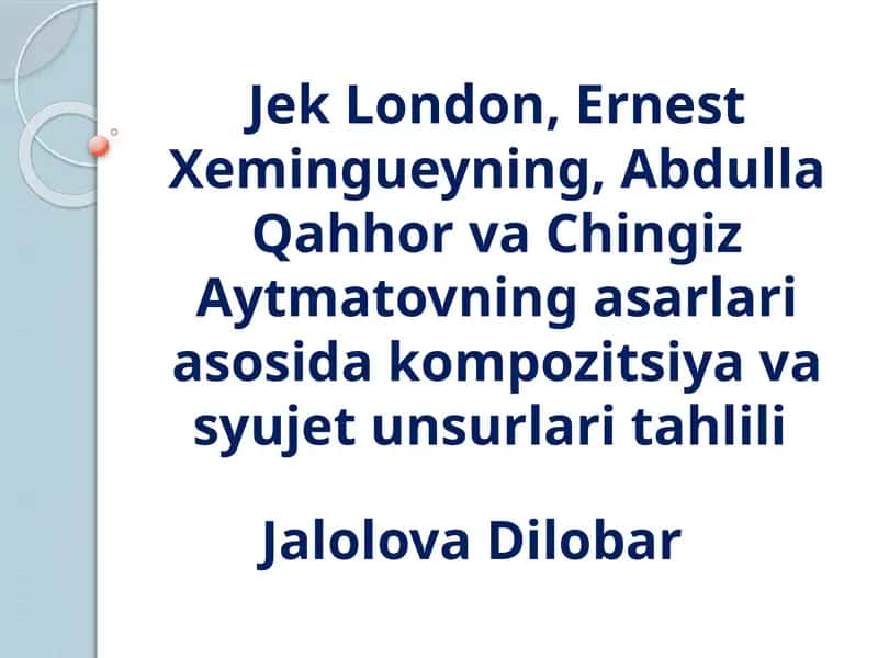 Jek London, Ernest Xemingueyning, Abdulla Qahhor va Chingiz Aytmatovning asarlari asosida kompozitsiya va syujet unsurlari tahlili