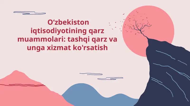 Oʻzbekistoniqtisodiyotiningqarzmuammolari:tashqiqarzvaungaxizmatko'rsatish